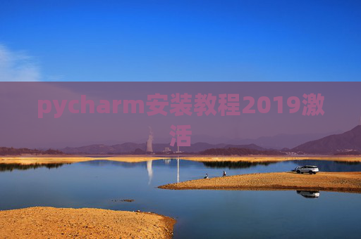 pycharm安装教程2019激活 pycharm安装教程2019激活